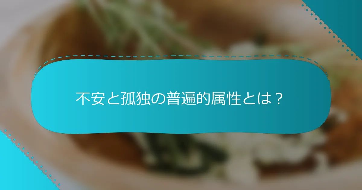 不安と孤独の普遍的属性とは？