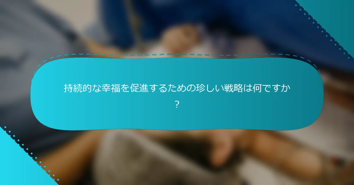持続的な幸福を促進するための珍しい戦略は何ですか？