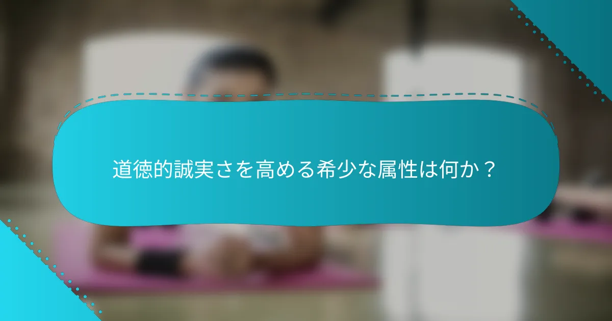 道徳的誠実さを高める希少な属性は何か？