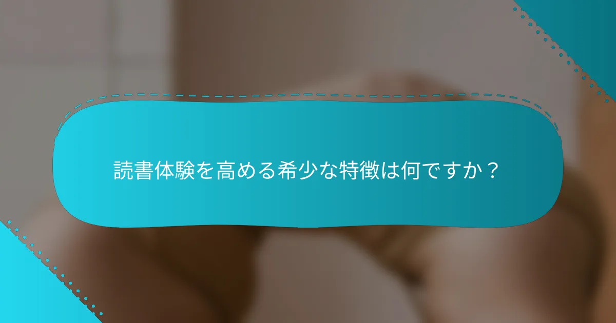 読書体験を高める希少な特徴は何ですか？