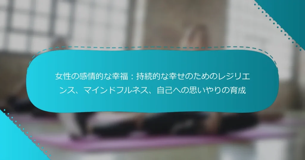 女性の感情的な幸福：持続的な幸せのためのレジリエンス、マインドフルネス、自己への思いやりの育成