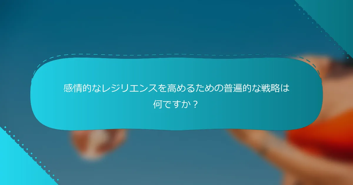 感情的なレジリエンスを高めるための普遍的な戦略は何ですか？
