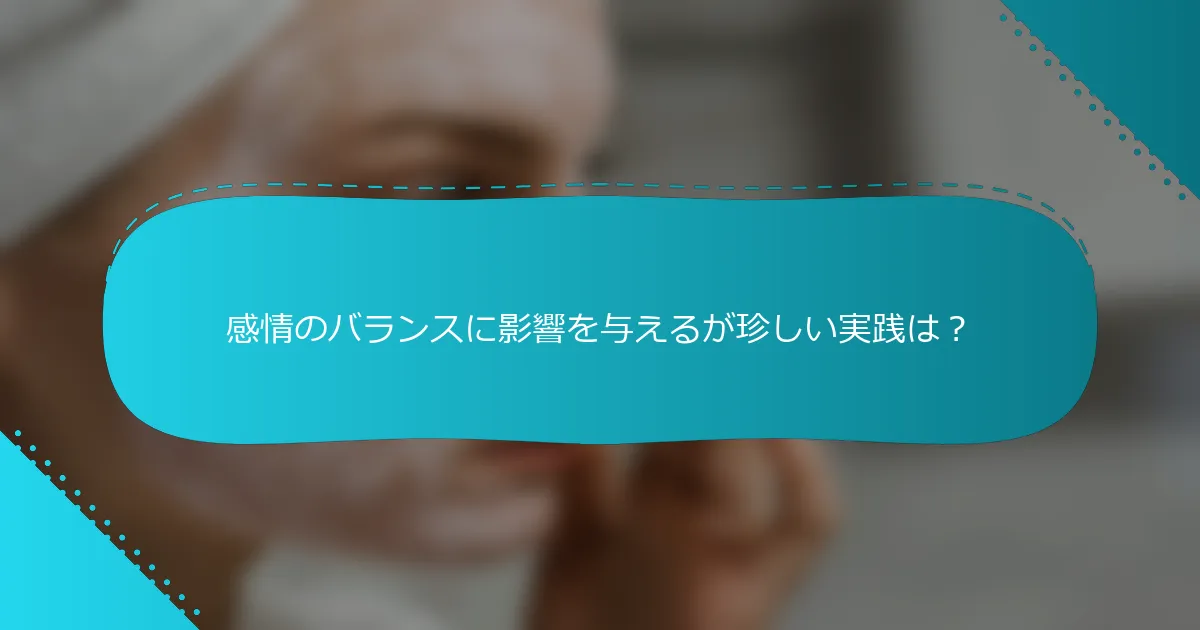 感情のバランスに影響を与えるが珍しい実践は？
