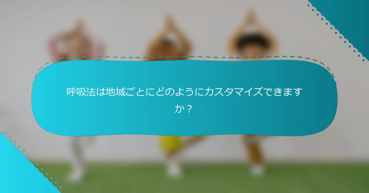 呼吸法は地域ごとにどのようにカスタマイズできますか？