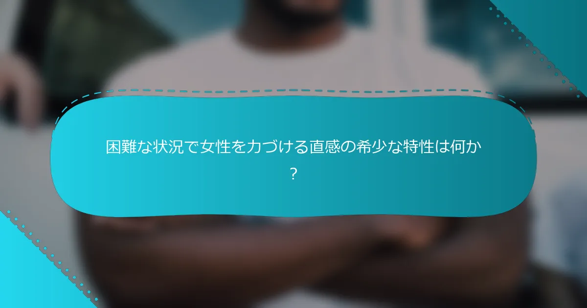 困難な状況で女性を力づける直感の希少な特性は何か？