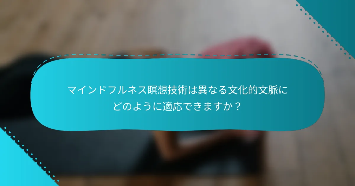 マインドフルネス瞑想技術は異なる文化的文脈にどのように適応できますか？