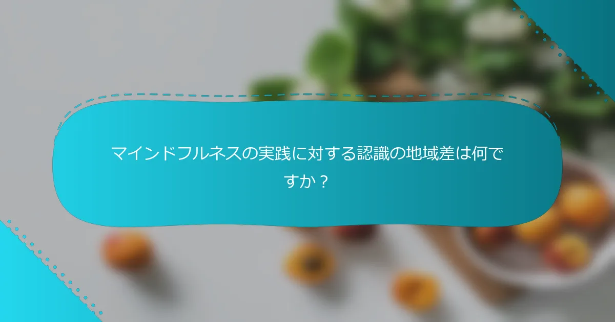 マインドフルネスの実践に対する認識の地域差は何ですか？