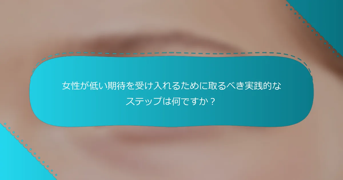 女性が低い期待を受け入れるために取るべき実践的なステップは何ですか？