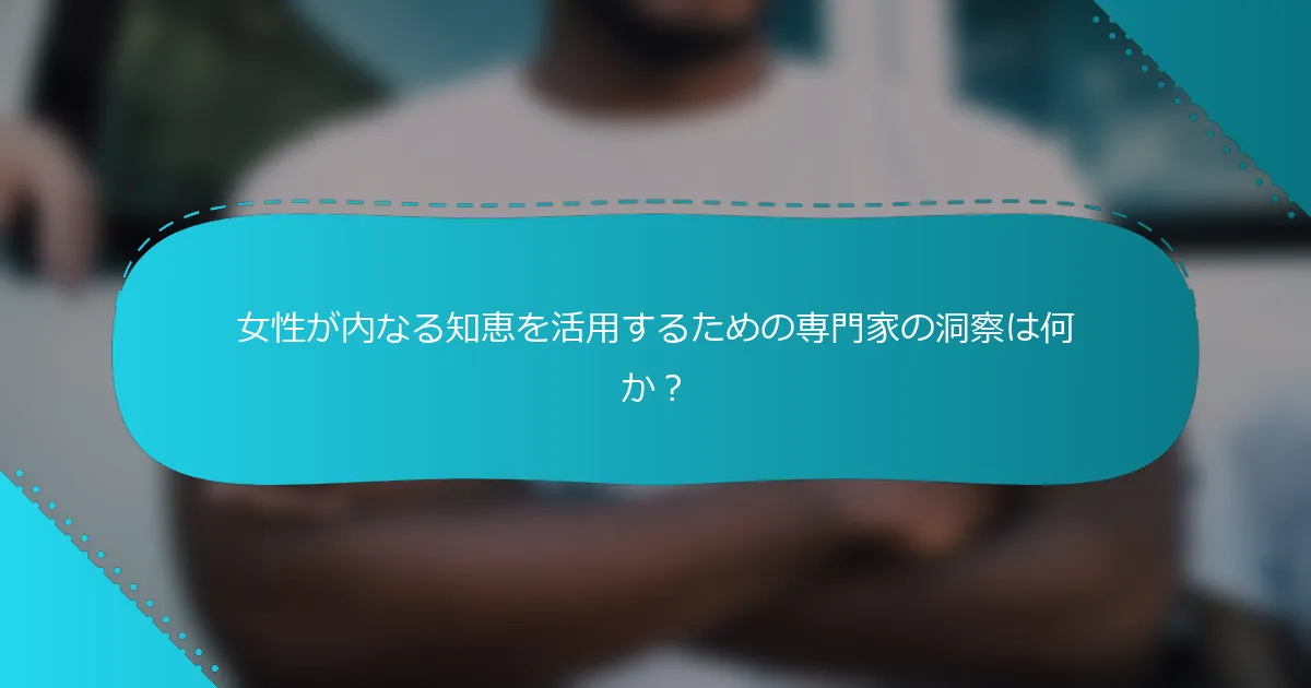 女性が内なる知恵を活用するための専門家の洞察は何か？