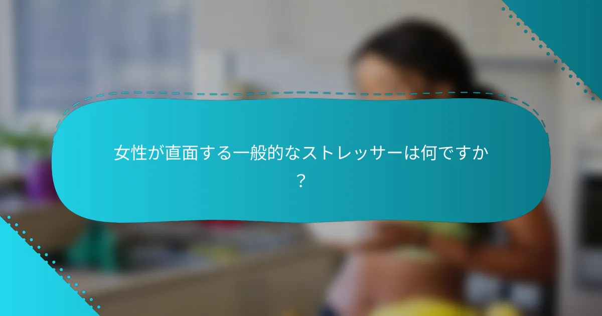 女性が直面する一般的なストレッサーは何ですか？