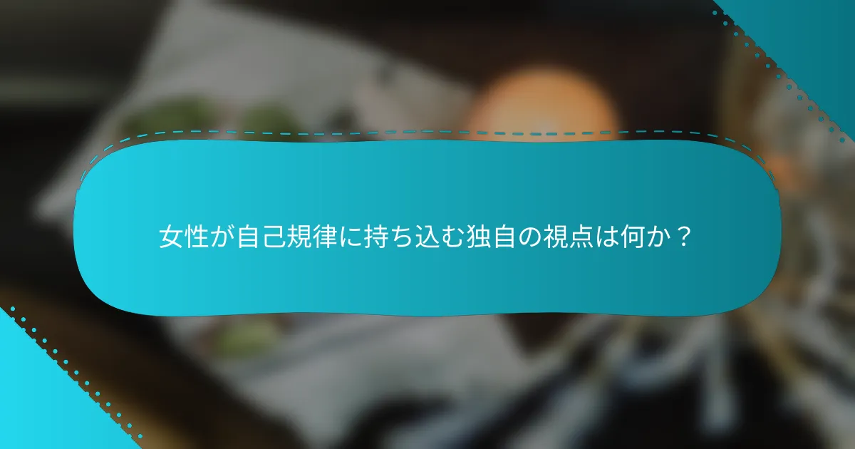 女性が自己規律に持ち込む独自の視点は何か？