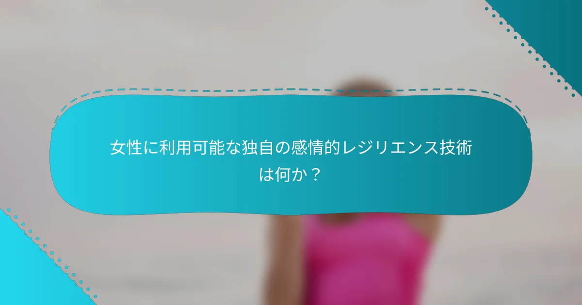 女性に利用可能な独自の感情的レジリエンス技術は何か？