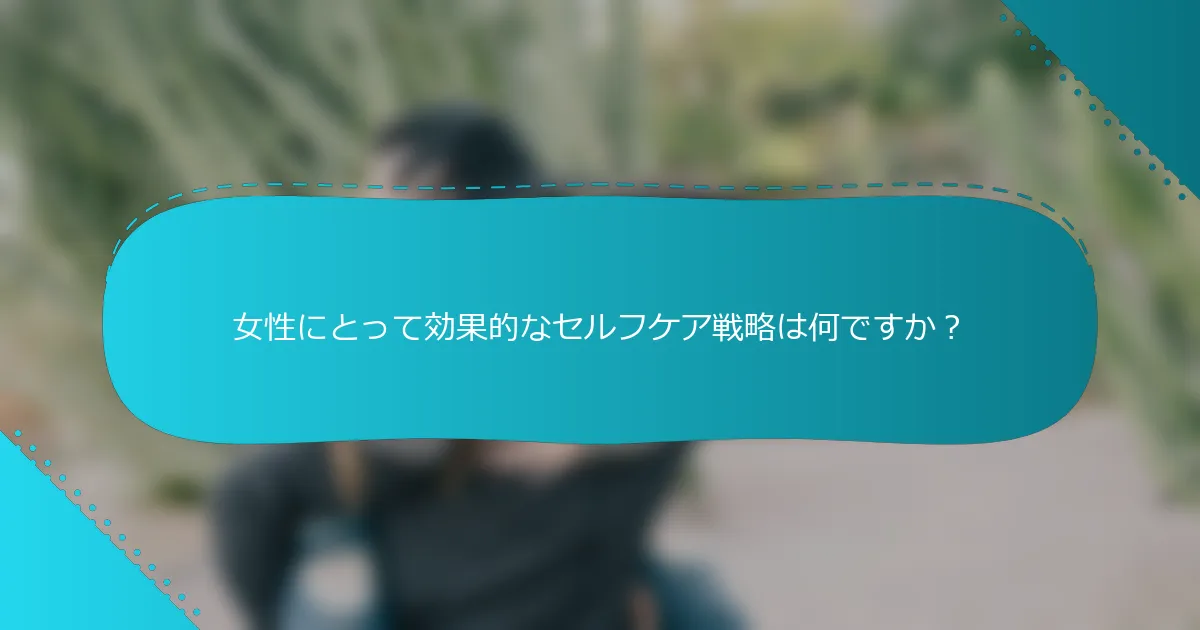 女性にとって効果的なセルフケア戦略は何ですか？
