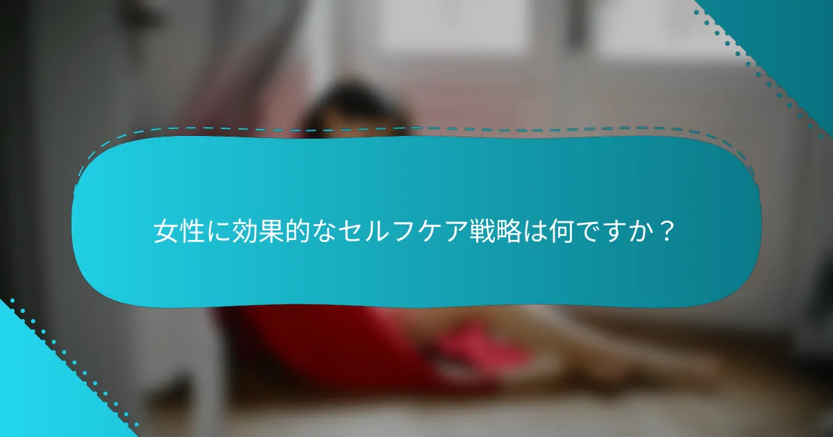 女性に効果的なセルフケア戦略は何ですか？