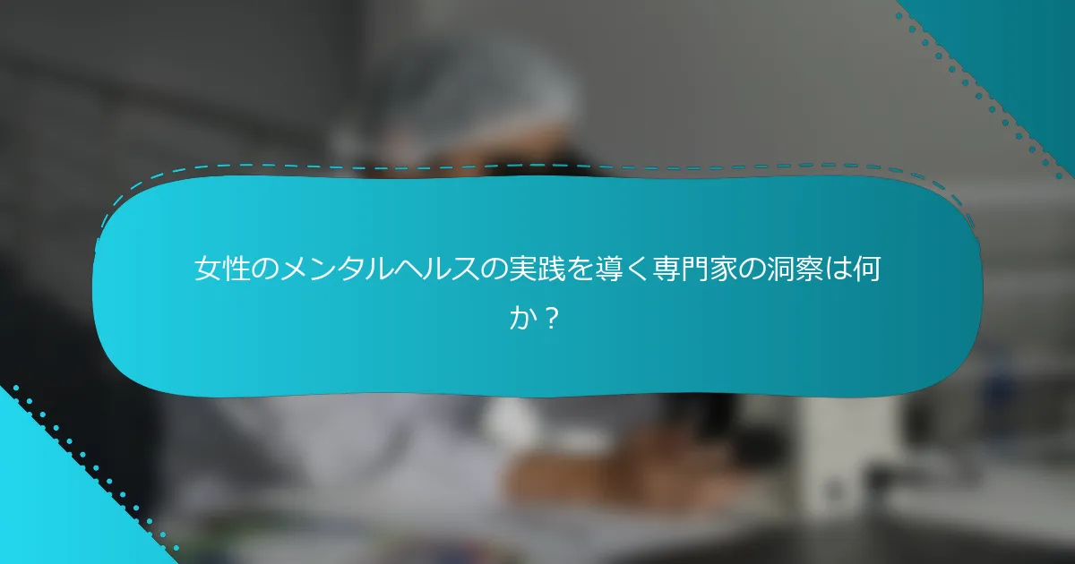 女性のメンタルヘルスの実践を導く専門家の洞察は何か？