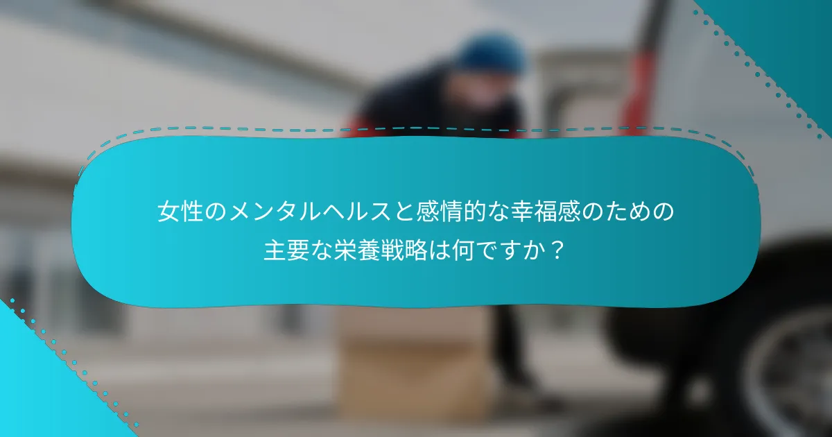 女性のメンタルヘルスと感情的な幸福感のための主要な栄養戦略は何ですか？