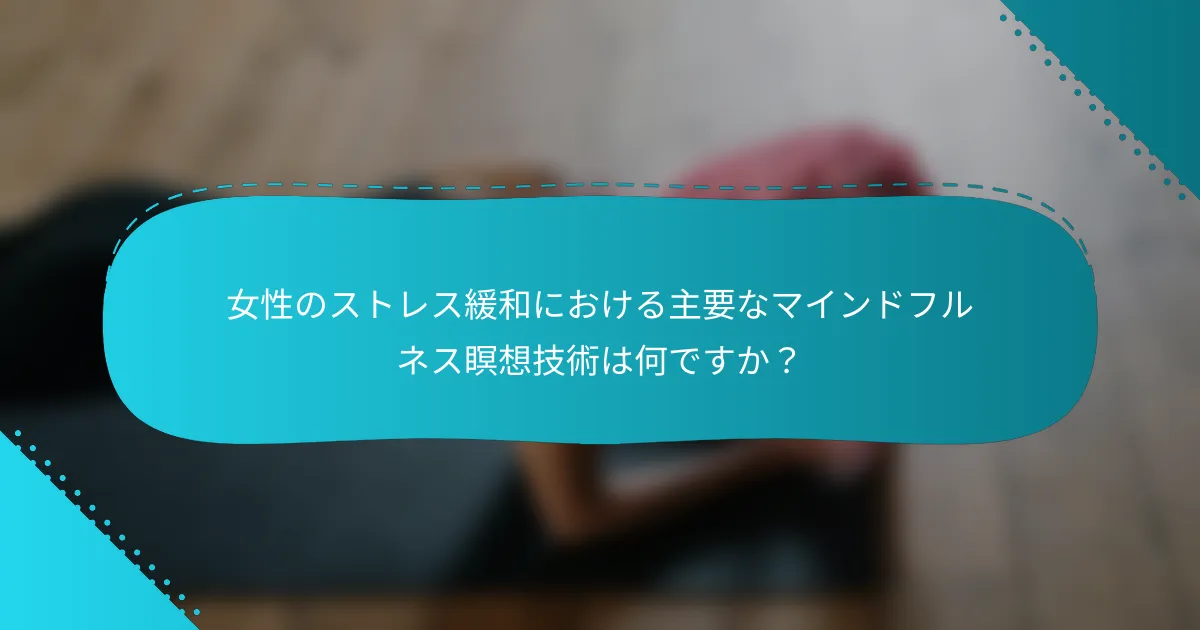 女性のストレス緩和における主要なマインドフルネス瞑想技術は何ですか？