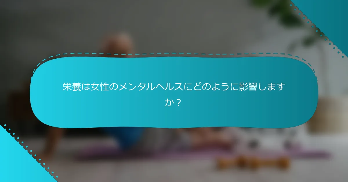 栄養は女性のメンタルヘルスにどのように影響しますか？