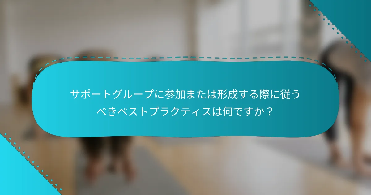 サポートグループに参加または形成する際に従うべきベストプラクティスは何ですか？