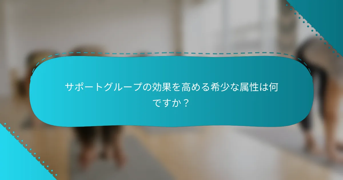 サポートグループの効果を高める希少な属性は何ですか？
