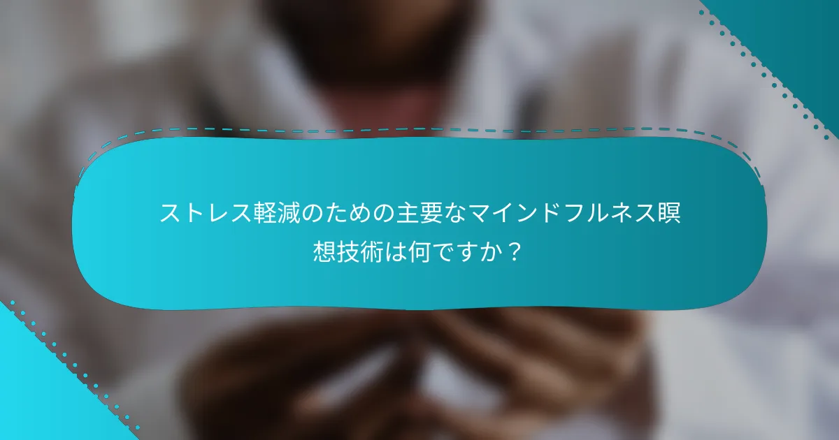 ストレス軽減のための主要なマインドフルネス瞑想技術は何ですか？