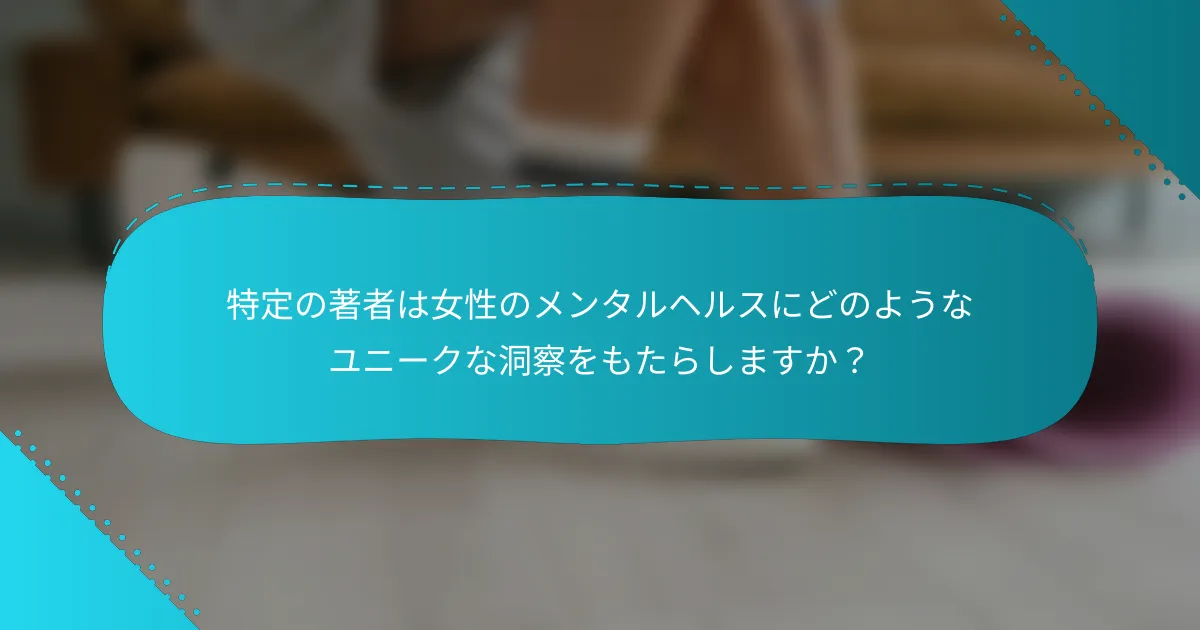 特定の著者は女性のメンタルヘルスにどのようなユニークな洞察をもたらしますか？