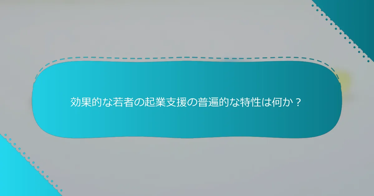 効果的な若者の起業支援の普遍的な特性は何か？