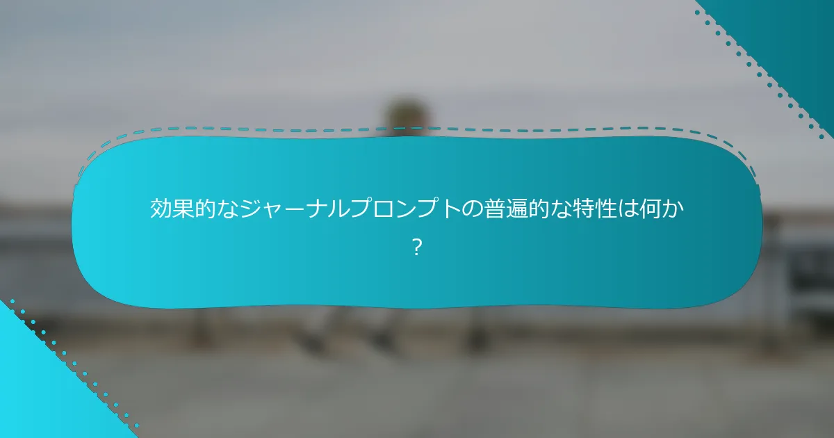 効果的なジャーナルプロンプトの普遍的な特性は何か？