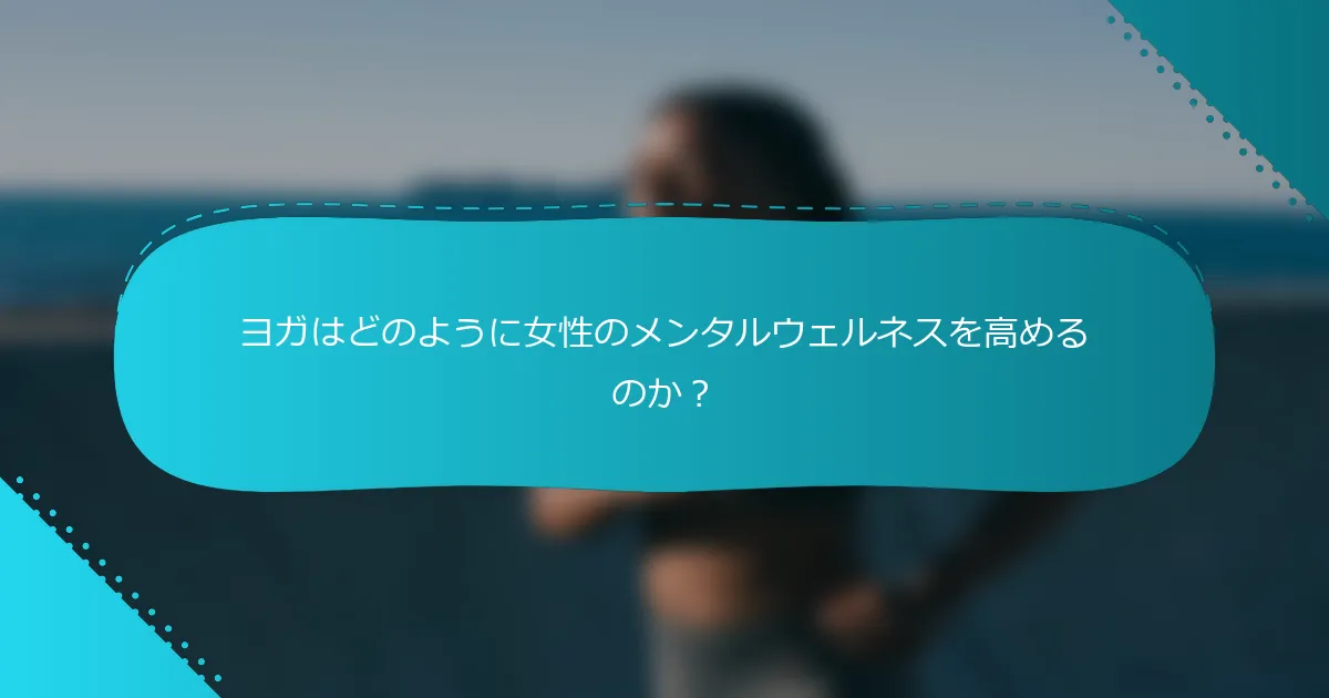 ヨガはどのように女性のメンタルウェルネスを高めるのか？
