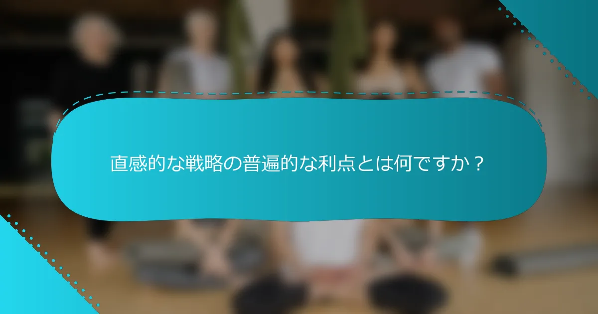 直感的な戦略の普遍的な利点とは何ですか？