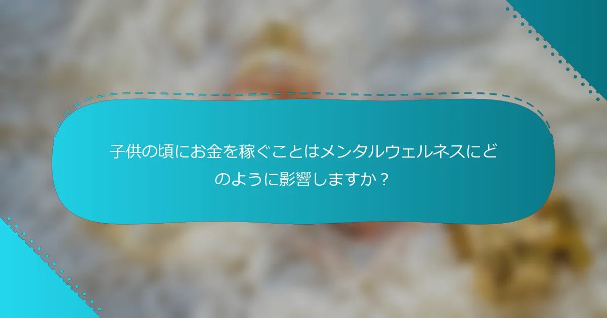 子供の頃にお金を稼ぐことはメンタルウェルネスにどのように影響しますか？