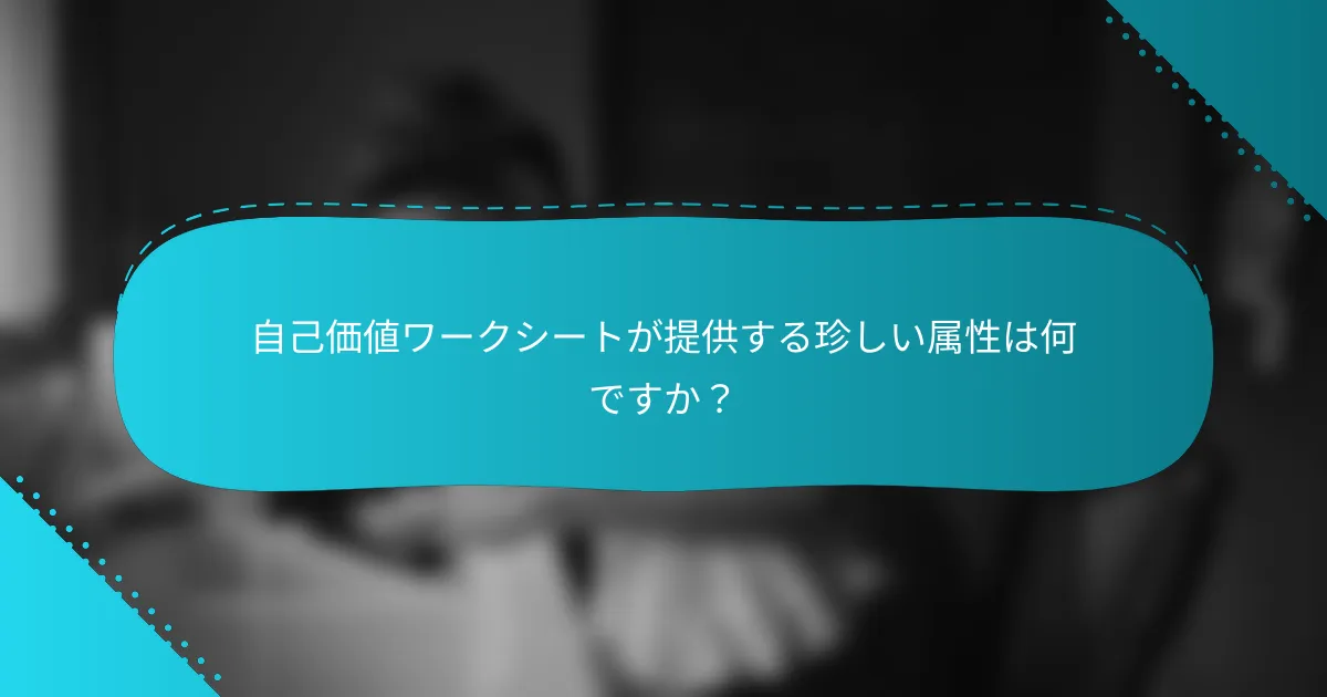 自己価値ワークシートが提供する珍しい属性は何ですか？