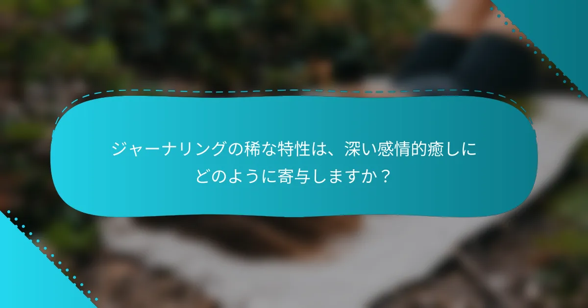ジャーナリングの稀な特性は、深い感情的癒しにどのように寄与しますか？